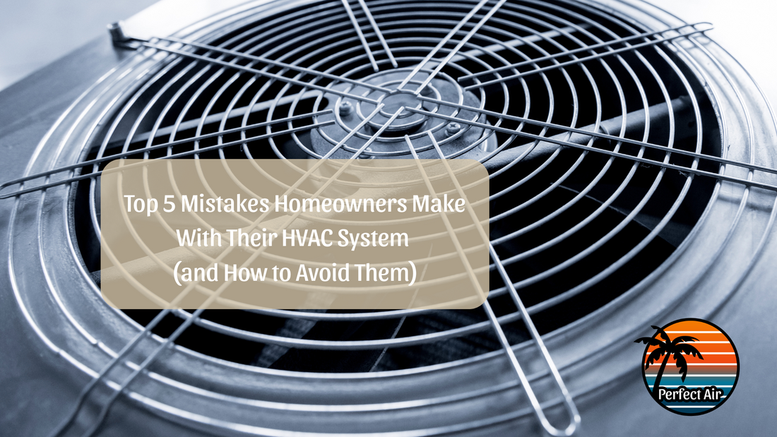 Top 5 Mistakes Homeowners Make With Their HVAC System (and How to Avoid Them)